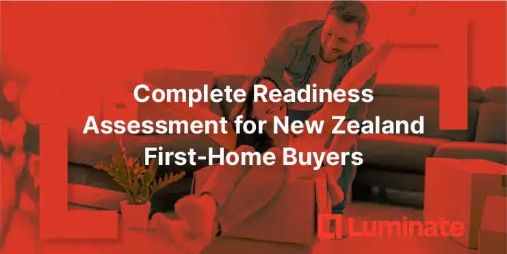 Are you ready to buy your first home in New Zealand? Complete readiness assessment covering finances, lifestyle, emotional preparation, and timing. Expert guidance from Luminate Financial advisers.