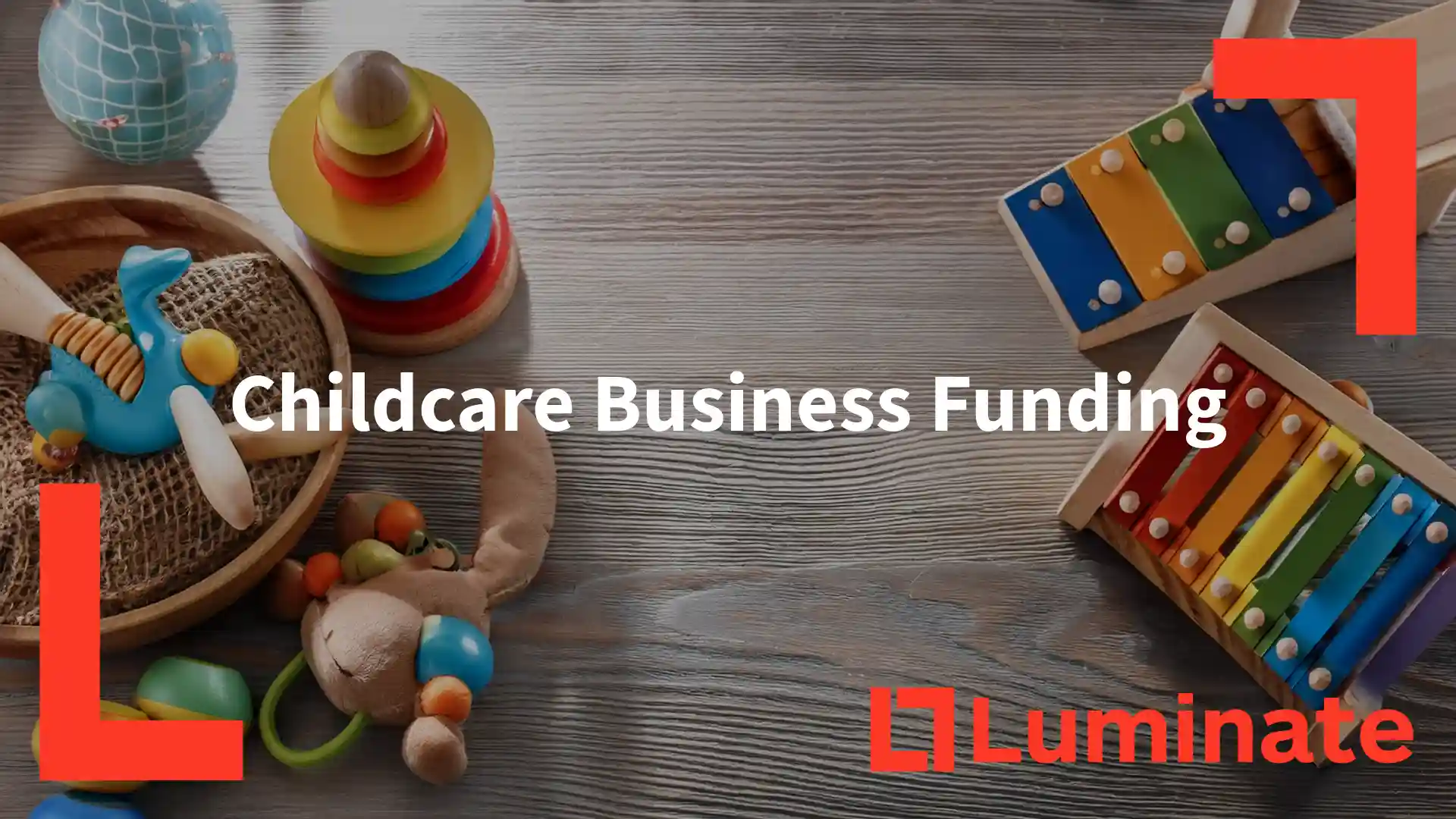 Childcare Business Funding. Luminate helps to secure funding for childcare business and ECE businesses.